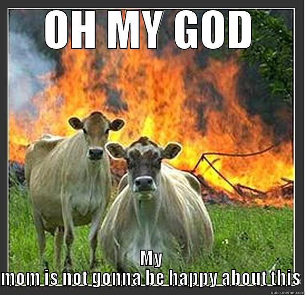 OH MY GOD MY MOM IS NOT GONNA BE HAPPY ABOUT THIS Evil cows