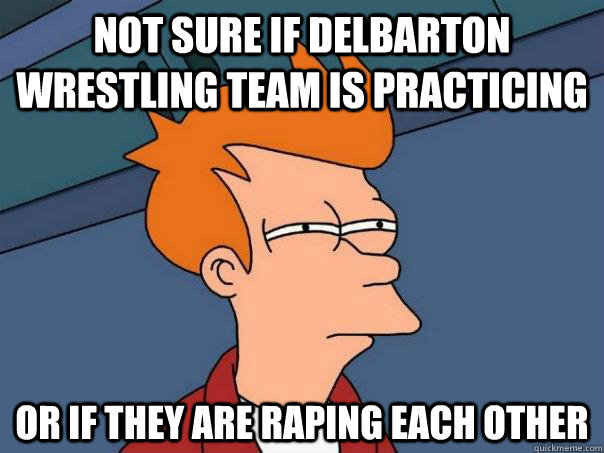 Not sure if delbarton wrestling team is practicing or if they are raping each other   Futurama Fry