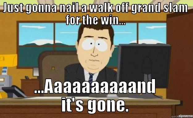 JUST GONNA NAIL A WALK OFF GRAND SLAM FOR THE WIN... ...AAAAAAAAAAND IT'S GONE. aaaand its gone