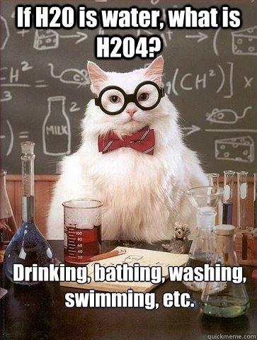 If H20 is water, what is H204?  Drinking, bathing, washing, swimming, etc.  Chemistry Cat