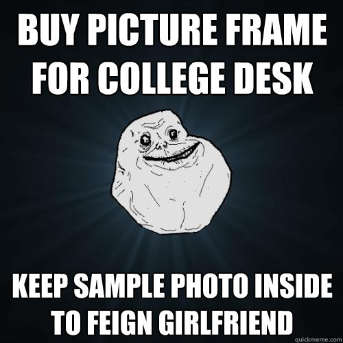 Buy picture frame for college desk  keep sample photo inside to feign girlfriend - Buy picture frame for college desk  keep sample photo inside to feign girlfriend  Forever Alone