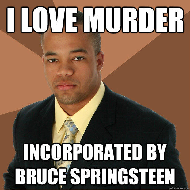 I love murder incorporated by Bruce Springsteen  Successful Black Man