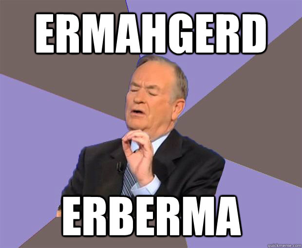 ERMAHGERD ERBERMA  Bill O Reilly