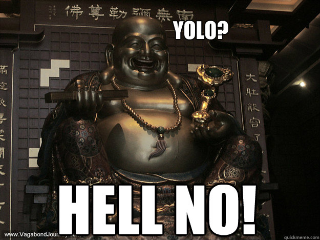 Yolo?  Hell No!  