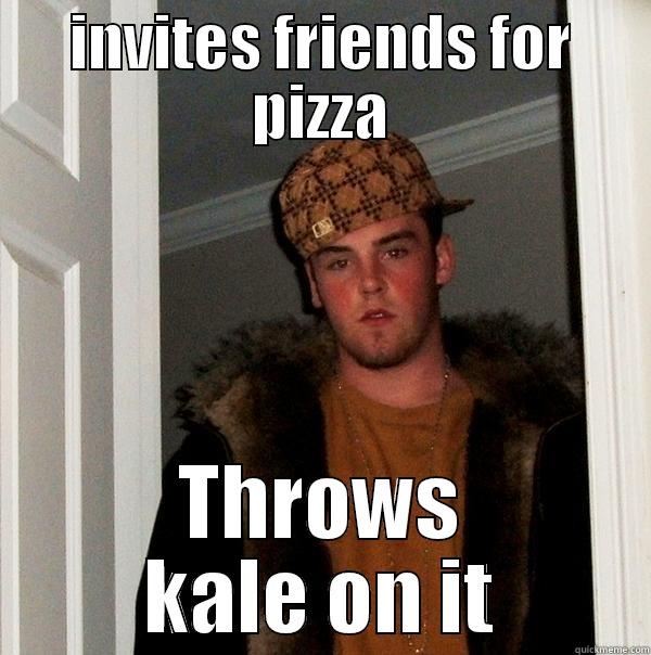 INVITES FRIENDS FOR PIZZA THROWS KALE ON IT Scumbag Steve