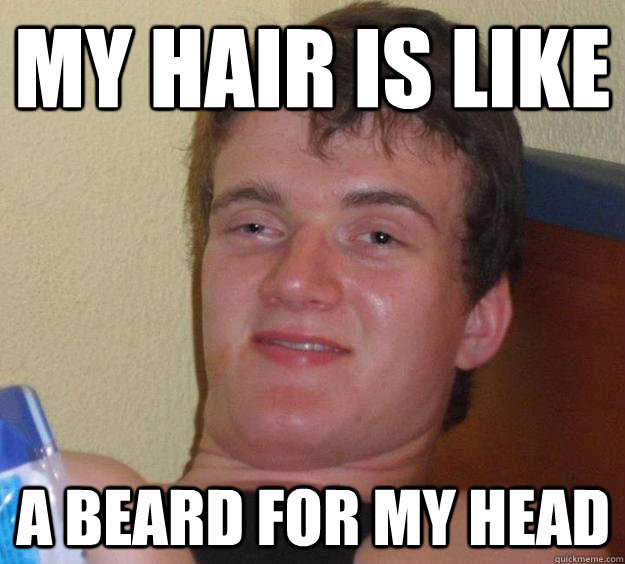 My hair is like A beard for my head  10 Guy