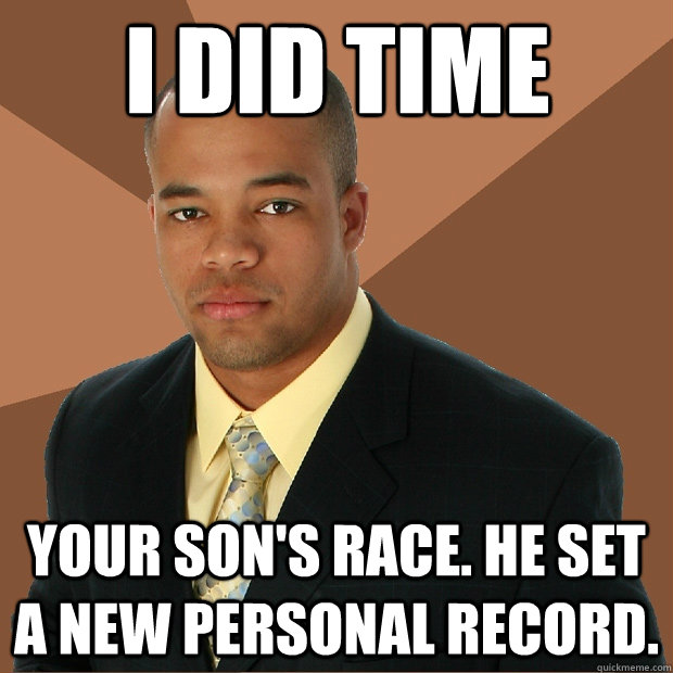 I did time your son's race. He set a new personal record.  Successful Black Man