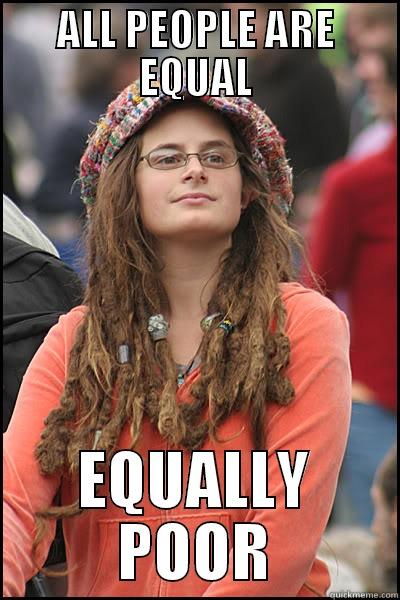 All people are equal - ALL PEOPLE ARE EQUAL EQUALLY POOR College Liberal