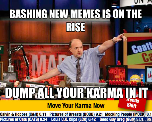 bashing new memes is on the rise
 dump all your karma in it   Mad Karma with Jim Cramer