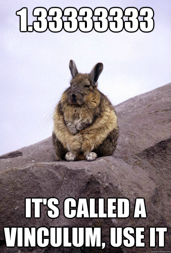 1.33333333 It's called a vinculum, use it  Wise Wondering Viscacha