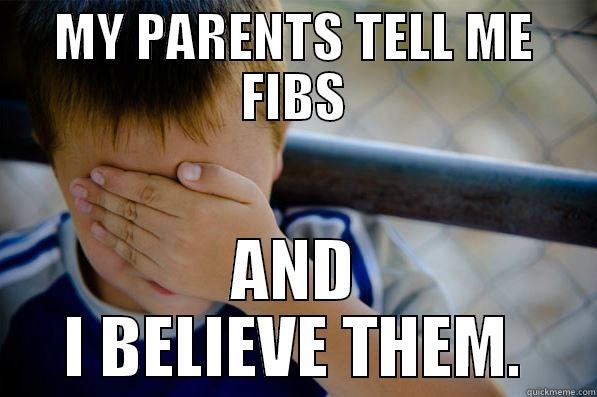 MY PARENTS TELL ME FIBS AND I BELIEVE THEM. Confession kid