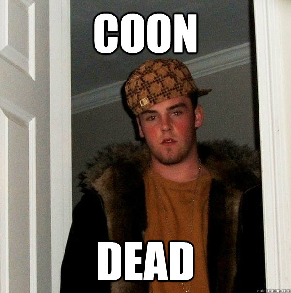 coon dead  Scumbag Steve