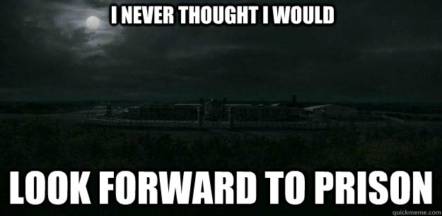 I never thought I would Look forward to Prison - I never thought I would Look forward to Prison  The Walking Dead Prison