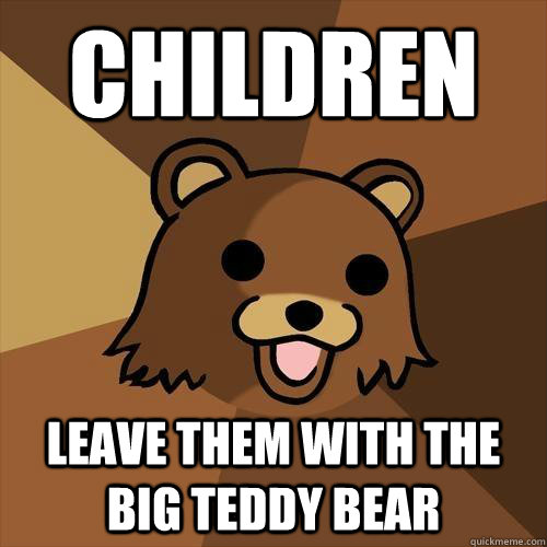 Children leave them with the big teddy bear  Pedobear