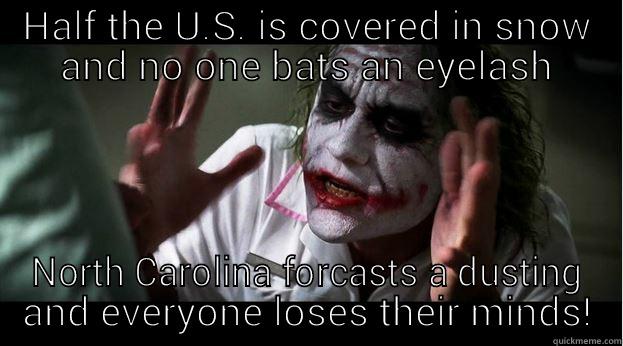 NC snow mang - HALF THE U.S. IS COVERED IN SNOW AND NO ONE BATS AN EYELASH NORTH CAROLINA FORCASTS A DUSTING AND EVERYONE LOSES THEIR MINDS! Joker Mind Loss