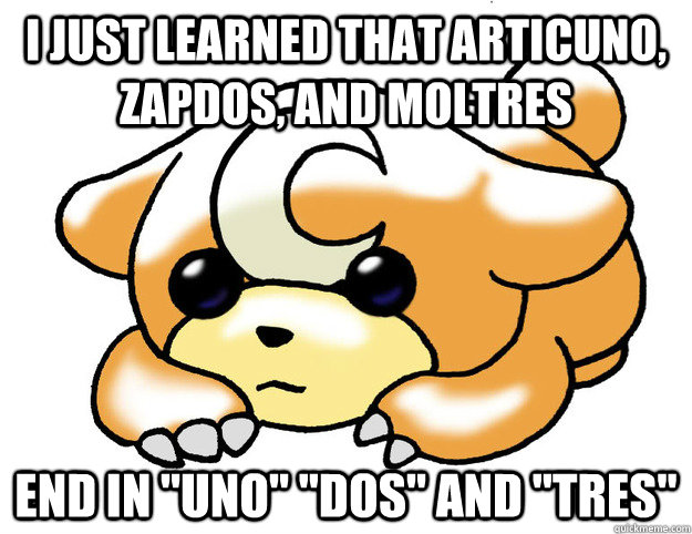 I just learned that Articuno, Zapdos, and moltres End in 