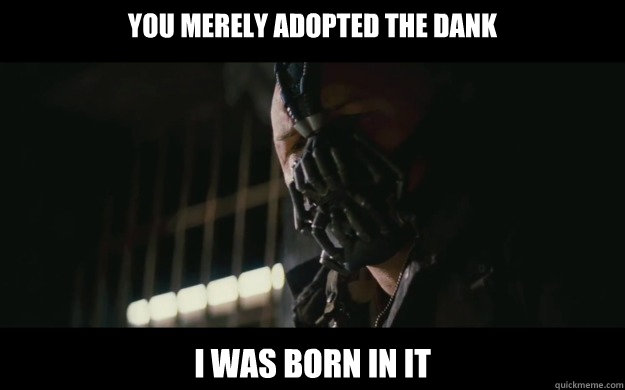 You merely adopted the dank I was born in it  Badass Bane