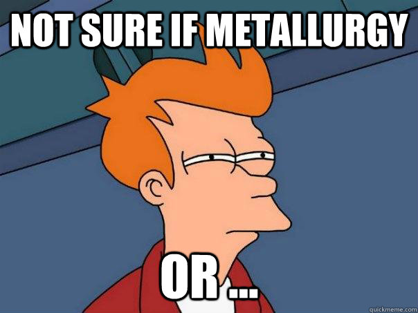 Not sure if metallurgy or ... - Not sure if metallurgy or ...  Futurama Fry