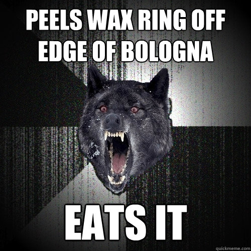 peels wax ring off edge of bologna eats it  Insanity Wolf bangs Courage Wolf