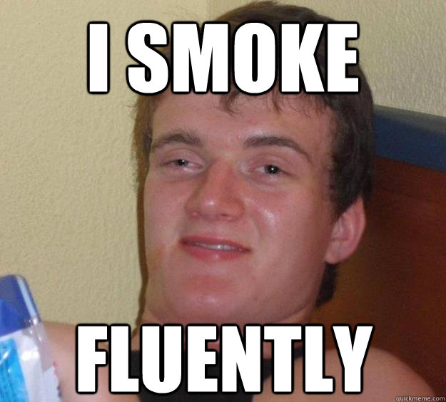 I smoke fluently  10 Guy