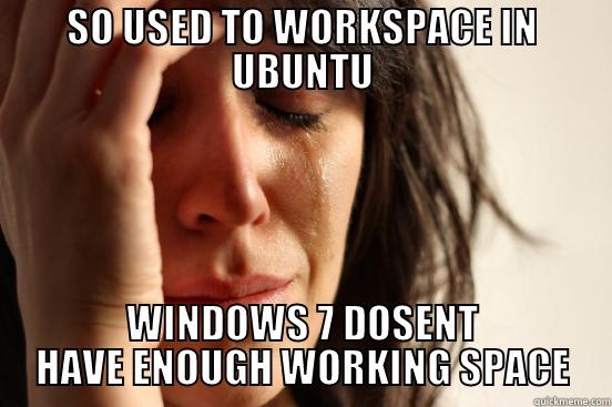 Ubuntu Problem - SO USED TO WORKSPACE IN UBUNTU WINDOWS 7 DOSENT HAVE ENOUGH WORKING SPACE First World Problems