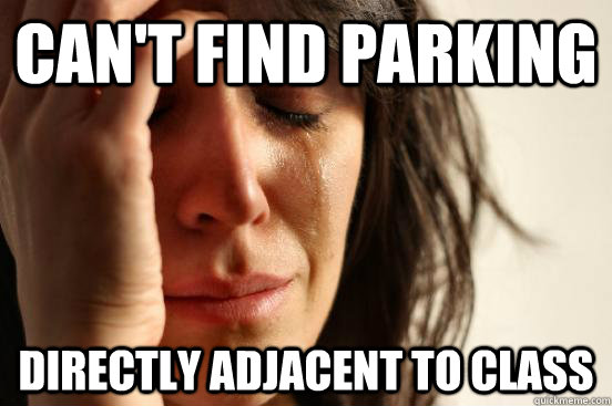 can't find parking directly adjacent to class  First World Problems