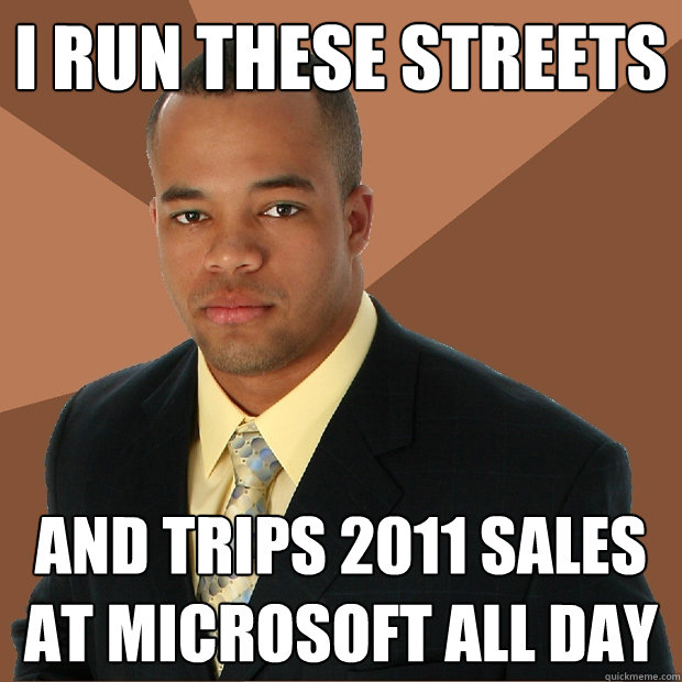 i run these streets and trips 2011 sales at microsoft all day  Successful Black Man