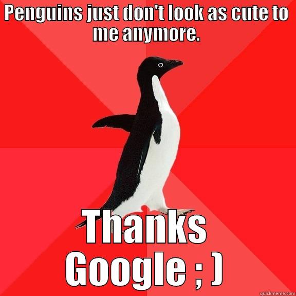 PENGUINS JUST DON'T LOOK AS CUTE TO ME ANYMORE. THANKS GOOGLE ; ) Socially Awesome Penguin