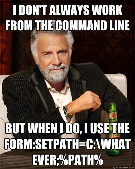 I don't always work from the command line But when I do, I use the form:SETPATH=c:\whatever;%PATH%  The Most Interesting Man In The World