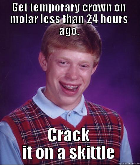 GET TEMPORARY CROWN ON MOLAR LESS THAN 24 HOURS AGO. CRACK IT ON A SKITTLE Bad Luck Brian