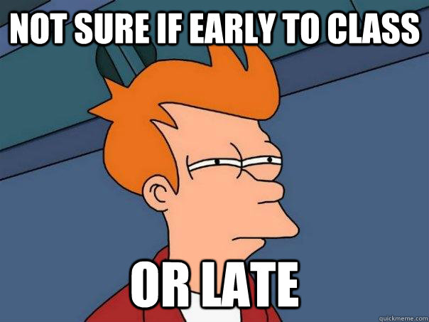 Not Sure if early to class or late  Futurama Fry