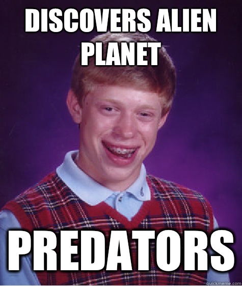 Discovers alien planet Predators  Bad Luck Brian