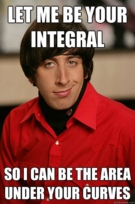 let me be your integral so I can be the area under your curves - let me be your integral so I can be the area under your curves  Pickup Line Scientist