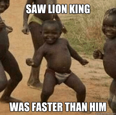 SAW LION KING WAS FASTER than him  - SAW LION KING WAS FASTER than him   Third World Success Kid