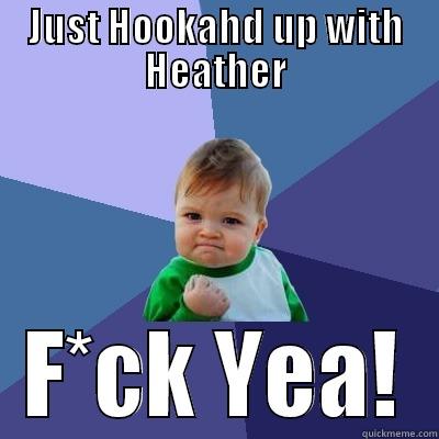 JUST HOOKAHD UP WITH HEATHER F*CK YEA! Success Kid