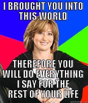 I BROUGHT YOU INTO THIS WORLD THEREFORE YOU WILL DO EVERYTHING I SAY FOR THE REST OF YOUR LIFE Sheltering Suburban Mom