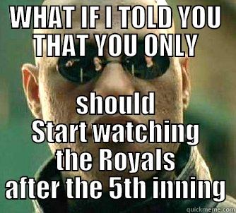 WHAT IF I TOLD YOU THAT YOU ONLY SHOULD START WATCHING THE ROYALS AFTER THE 5TH INNING Matrix Morpheus