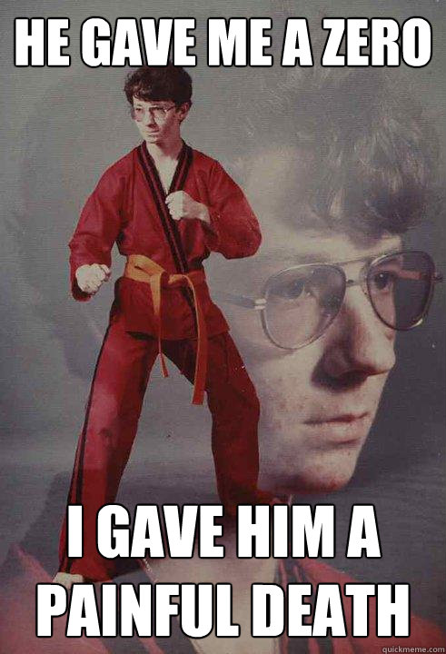 HE GAVE ME A ZERO I GAVE HIM A PAINFUL DEATH - HE GAVE ME A ZERO I GAVE HIM A PAINFUL DEATH  Karate Kyle