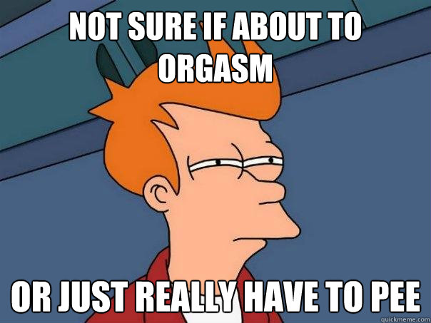 Not sure if about to orgasm Or just really have to pee  Futurama Fry