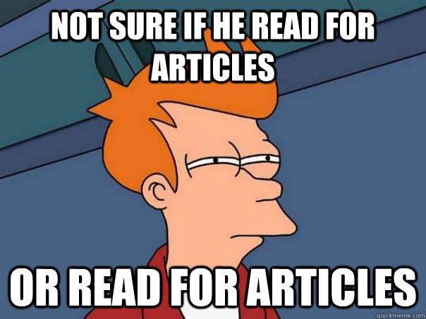 Not sure if he read for articles  Or read for articles - Not sure if he read for articles  Or read for articles  Futurama Fry