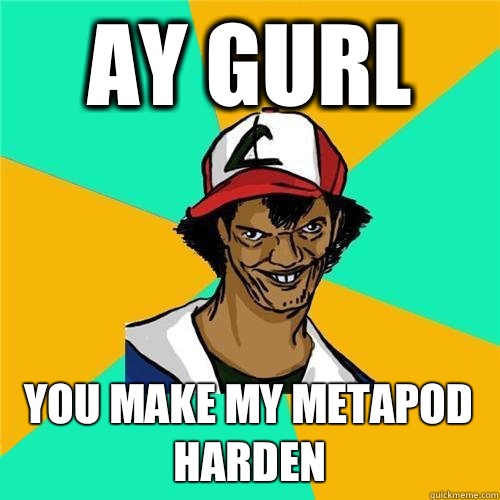 Ay gurl You make my metapod harden  - Ay gurl You make my metapod harden   PokemonMeme