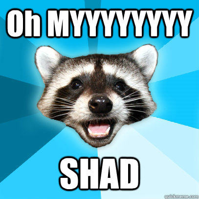 Oh MYYYYYYYY SHAD - Oh MYYYYYYYY SHAD  Lame Pun Coon