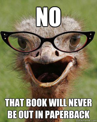 NO That book will never be out in paperbaCK - NO That book will never be out in paperbaCK  Judgmental Bookseller Ostrich