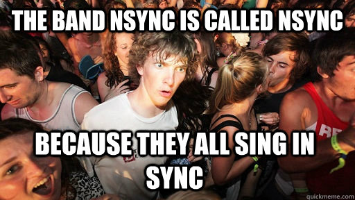 the band nsync is called nsync because they all sing in sync - the band nsync is called nsync because they all sing in sync  Sudden Clarity Clarence