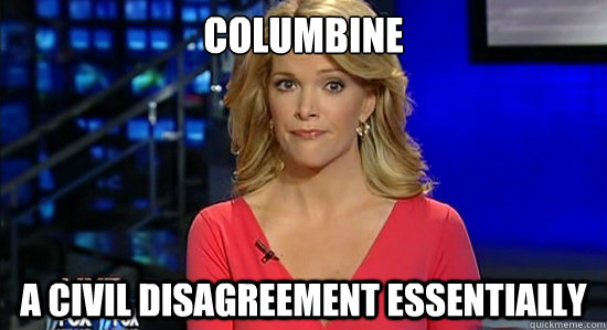 Columbine      A civil disagreement essentially - Columbine      A civil disagreement essentially  Megyn Kelly