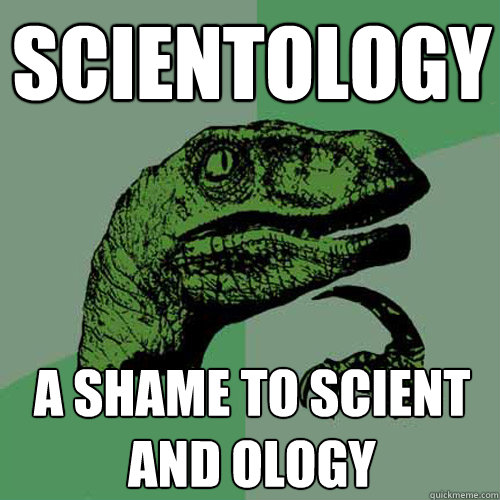 Scientology a shame to scient
and ology   Philosoraptor