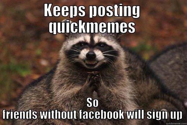 KEEPS POSTING QUICKMEMES SO FRIENDS WITHOUT FACEBOOK WILL SIGN UP Evil Plotting Raccoon