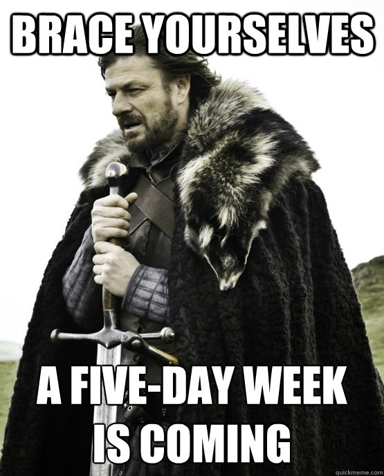 Brace yourselves A five-day week
is coming - Brace yourselves A five-day week
is coming  ned stark st patrick