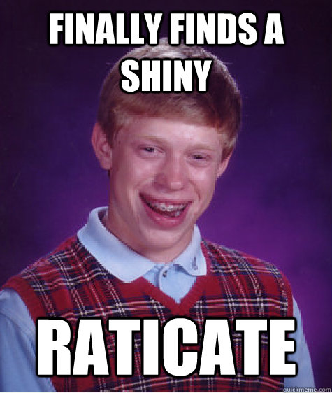 Finally finds a shiny Raticate - Finally finds a shiny Raticate  Bad Luck Brian