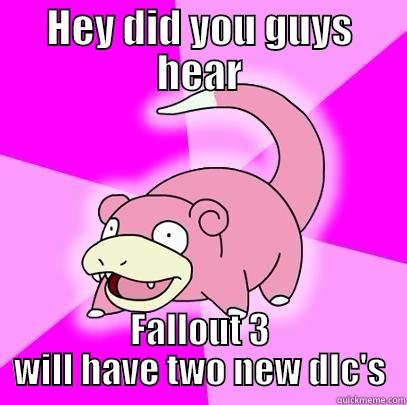 HEY DID YOU GUYS HEAR FALLOUT 3 WILL HAVE TWO NEW DLC'S Slowpoke